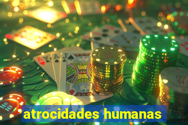 atrocidades humanas